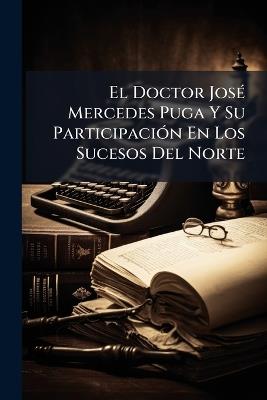 El Doctor JosÃ(c) Mercedes Puga Y Su ParticipaciÃ3n En Los Sucesos Del Norte - Anonymous - cover