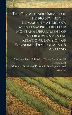 The Growth and Impact of the Big Sky Resort Community at Big Sky, Montana: Prepared for Montana Department of Intergovernmental Relations, Division of Economic Development & Analysis - cover