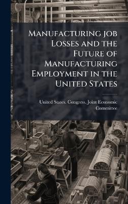 Manufacturing job Losses and the Future of Manufacturing Employment in the United States - cover