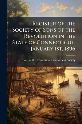 Register of the Society of Sons of the Revolution in the State of Connecticut, January 1st, 1896 - cover
