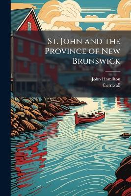 St. John and the Province of New Brunswick - John Hamilton,Cornwall - cover