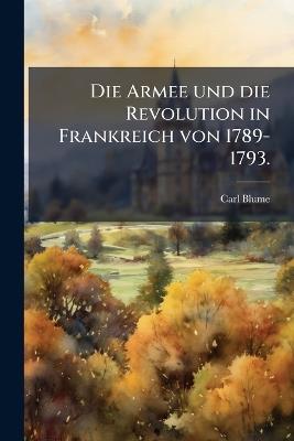 Die Armee und die Revolution in Frankreich von 1789-1793. - Carl Blume - cover
