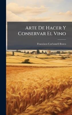 Arte De Hacer Y Conservar El Vino - Francisco Carbonell Bravo - cover