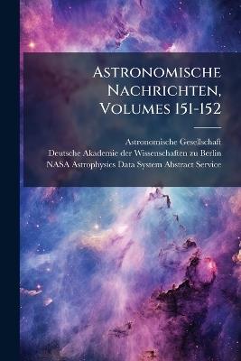 Astronomische Nachrichten, Volumes 151-152 - Astronomische Gesellschaft (Germany) - cover