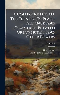 A Collection Of All The Treaties Of Peace, Alliance, And Commerce, Between Great-britain And Other Powers - Great Britain - cover