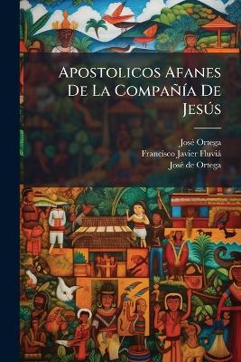 Apostolicos Afanes De La CompañÃ-a De JesÃ°s - Josã(c) Ortega (S J ) - cover