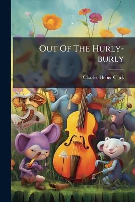 Out Of The Hurly-burly - Charles Heber Clark - cover