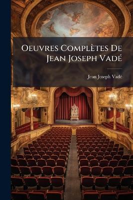 Oeuvres Complètes De Jean Joseph VadÃ(c) - Jean-Joseph Vadã(c) - cover