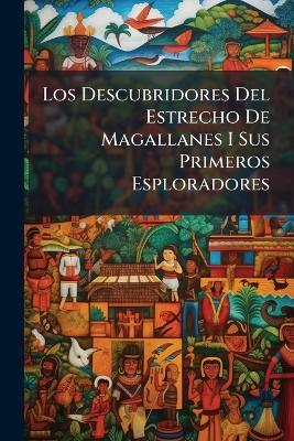 Los Descubridores Del Estrecho De Magallanes I Sus Primeros Esploradores - Anonymous - cover