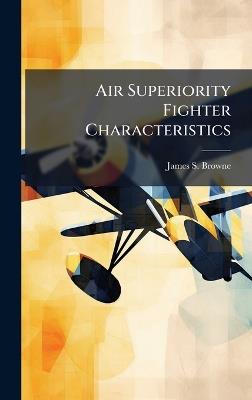 Air Superiority Fighter Characteristics - James S Browne - cover