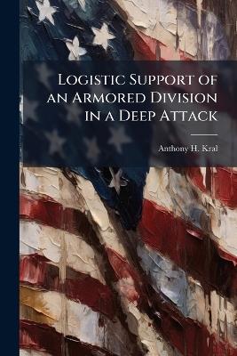 Logistic Support of an Armored Division in a Deep Attack - Anthony H Kral - cover