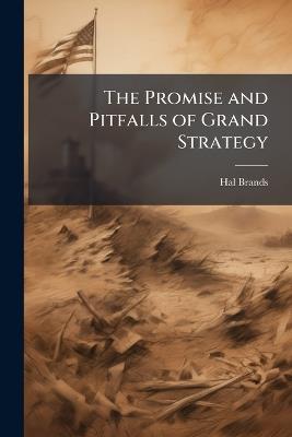 The Promise and Pitfalls of Grand Strategy - Hal Brands - cover
