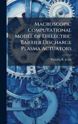 Macroscopic Computational Model of Dielectric Barrier Discharge Plasma Actuators - Timothy R Klein - cover