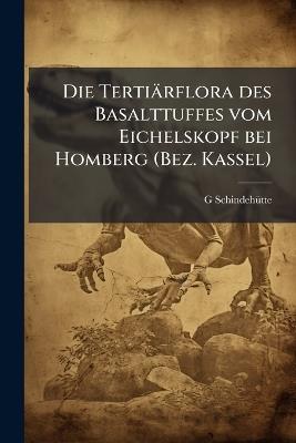 Die Tertiärflora des Basalttuffes vom Eichelskopf bei Homberg (Bez. Kassel) - G Schindehã1/4tte - cover