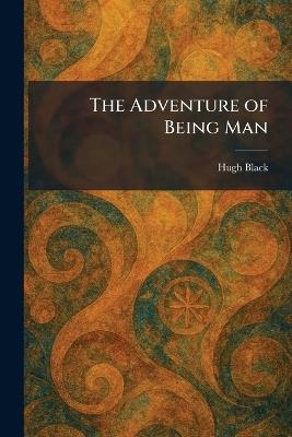 The Adventure of Being Man - Hugh Black - cover