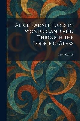 Alice's Adventures in Wonderland and Through the Looking-Glass - Lewis Carroll - cover