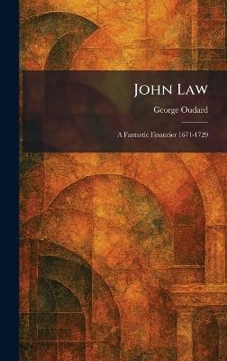 John Law: A Fantastic Financier 1671-1729 - George Oudard - cover