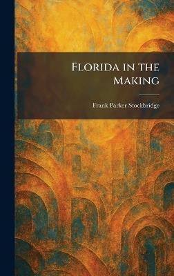 Florida in the Making - Frank Parker Stockbridge - cover