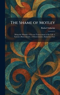 The Shame of Motley: Being the Memoir of Certan Transactions in the Life of Lazzaro Biancomonte, of Biancomonte, Sometime Fool - Rafael Sabatini - cover