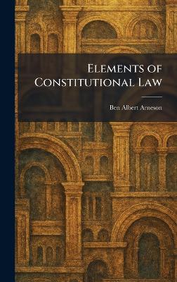 Elements of Constitutional Law - Ben Albert Arneson - cover