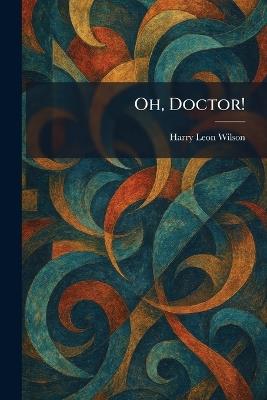 Oh, Doctor! - Harry Leon Wilson - cover