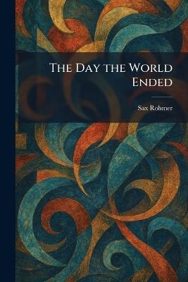 The Day the World Ended - Sax Rohmer - cover