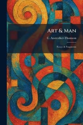 Art & Man: Essays & Fragments - C Anstruther-Thomson - cover