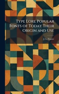 Type Lore Popular Fonts of Today Their Origin and Use - J L Frazier - cover
