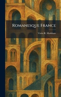 Romanesque France - Violet R Markham - cover