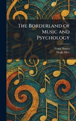 The Borderland of Music and Psychology - Frank Howes,Hugh Allen - cover