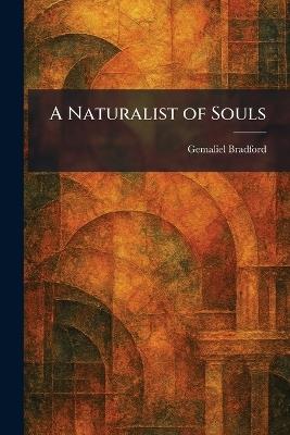 A Naturalist of Souls - Gemaliel Bradford - cover