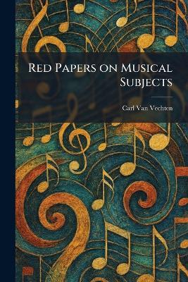 Red Papers on Musical Subjects - Carl Van Vechten - cover
