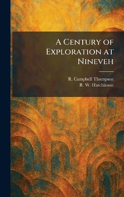 A Century of Exploration at Nineveh - R Campbell Thompson,R W Hutchinson - cover