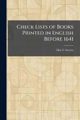 Check Lists of Books Printed in English Before 1641 - Mae I Stearns - cover