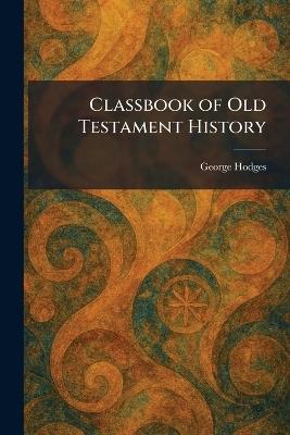 Classbook of Old Testament History - George Hodges - cover