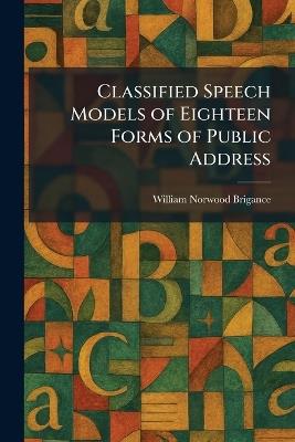 Classified Speech Models of Eighteen Forms of Public Address - William Norwood Brigance - cover