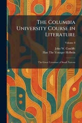 The Columbia University Course in Literature: The Great Literature of Small Nations - John W Cunliffe,Han The Younger Holbein - cover