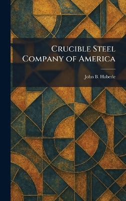 Crucible Steel Company of America - John B Haberle - cover