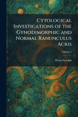 Cytological Investigations of the Gynodimorphic and Normal Ranunculus Acris - Helen Sorokin - cover