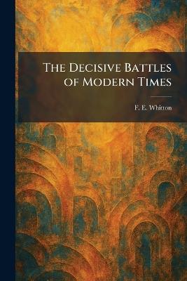 The Decisive Battles of Modern Times - F E Whitton - cover