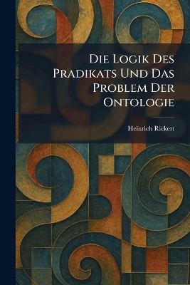 Die Logik Des Pradikats Und Das Problem Der Ontologie - Heinrich Rickert - cover