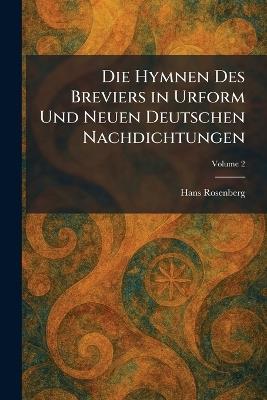 Die Hymnen Des Breviers in Urform Und Neuen Deutschen Nachdichtungen - Hans Rosenberg - cover