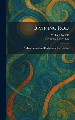 Divining Rod: An Experimental and Psychological Investigation - William Barrett,Theodore Besterman - cover