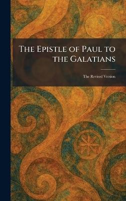 The Epistle of Paul to the Galatians: The Revised Version - cover