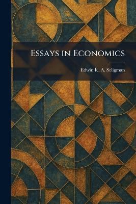 Essays in Economics - Edwin R a Seligman - cover