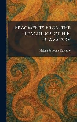 Fragments From the Teachings of H.P. Blavatsky - Helena Petrovna Blavatsky - cover