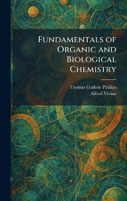 Fundamentals of Organic and Biological Chemistry - Thomas Guthrie Phillips,Alfred Vivian - cover