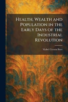 Health, Wealth and Population in the Early Days of the Industrial Revolution - Mabel Craven Buer - cover