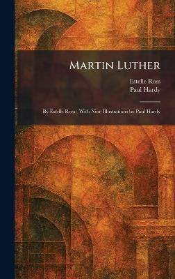 Martin Luther: By Estelle Ross; With Nine Illustrations by Paul Hardy - Estelle Ross,Paul Hardy - cover