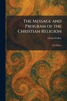 The Message and Program of the Christian Religion: 2nd Edition - Glenn McRae - cover